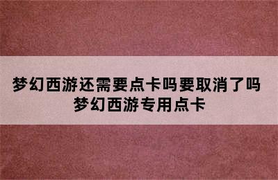 梦幻西游还需要点卡吗要取消了吗 梦幻西游专用点卡